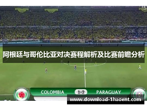 阿根廷与哥伦比亚对决赛程解析及比赛前瞻分析