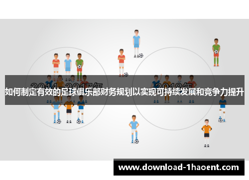 如何制定有效的足球俱乐部财务规划以实现可持续发展和竞争力提升