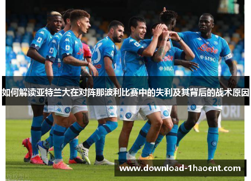 如何解读亚特兰大在对阵那波利比赛中的失利及其背后的战术原因 如何解读亚特兰大在对阵那波利比赛中的失利及其背后的战术原因