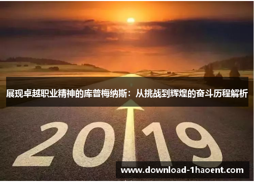 展现卓越职业精神的库普梅纳斯：从挑战到辉煌的奋斗历程解析