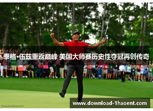 泰格·伍兹重返巅峰 美国大师赛历史性夺冠再创传奇