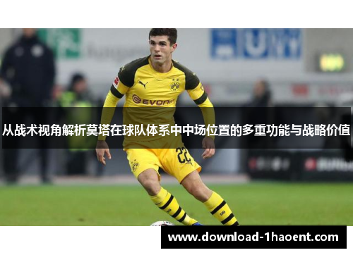 从战术视角解析莫塔在球队体系中中场位置的多重功能与战略价值