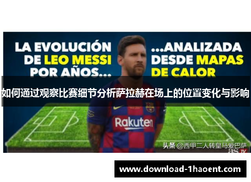 如何通过观察比赛细节分析萨拉赫在场上的位置变化与影响 如何通过观察比赛细节分析萨拉赫在场上的位置变化与影响