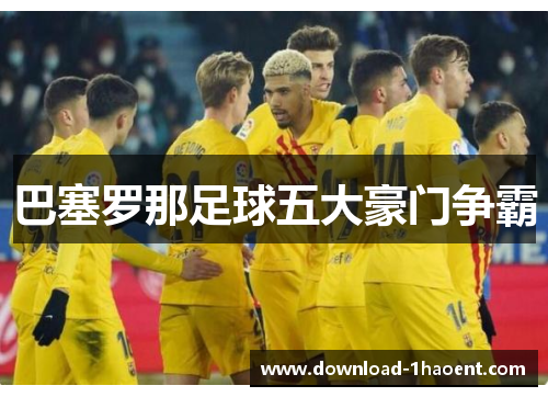巴塞罗那足球五大豪门争霸 巴塞罗那足球五大豪门争霸