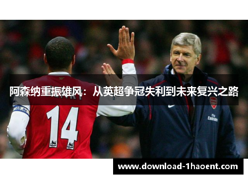 阿森纳重振雄风：从英超争冠失利到未来复兴之路