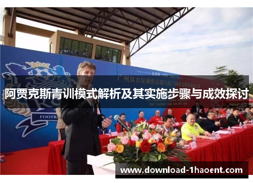 阿贾克斯青训模式解析及其实施步骤与成效探讨 阿贾克斯青训模式解析及其实施步骤与成效探讨