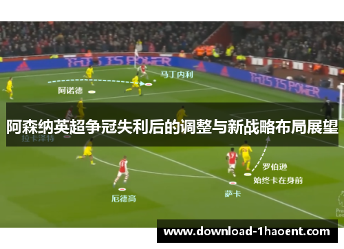 阿森纳英超争冠失利后的调整与新战略布局展望